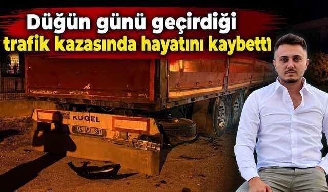 Düğün günü geçirdiği trafik kazasında hayatını kaybetti