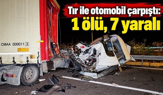 Tır ile otomobil çarpıştı: 1 ölü, 7 yaralı