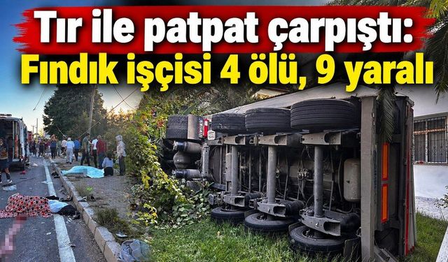 Tır ile patpat çarpıştı: Fındık işçisi 4 ölü, 9 yaralı