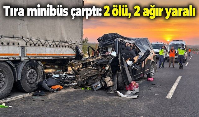 Yol kenarında park halindeki tıra minibüs çarptı: 2 ölü, 2 ağır yaralı