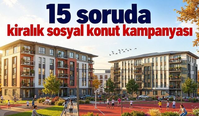 15 soruda kiralık sosyal konut kampanyası: Kiralar 10 bin TL’den başlayacak