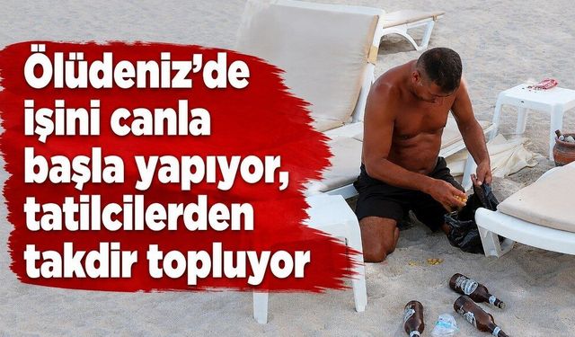 Ölüdeniz’de işini canla başla yapıyor, tatilcilerden takdir topluyor