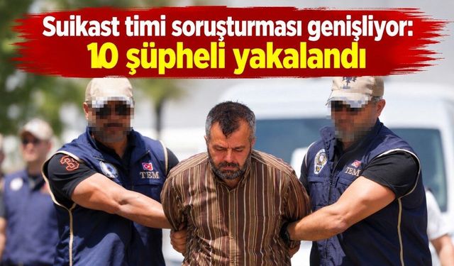 Suikast timindeki Karatepe'ye maddi yardımda bulunan 10 şüpheli yakalandı