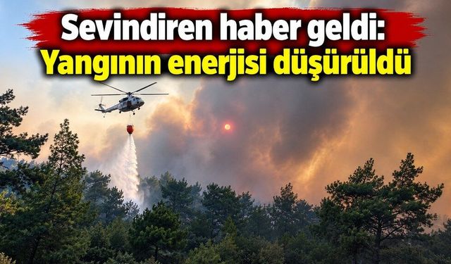 Sevindiren haber geldi: Yangının enerjisi düşürüldü