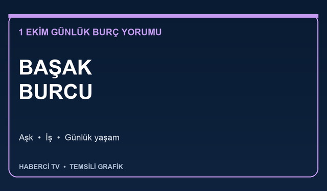 1 Ekim 2026 Başak burcu yorumu: Aşk, iş ve günlük yaşam