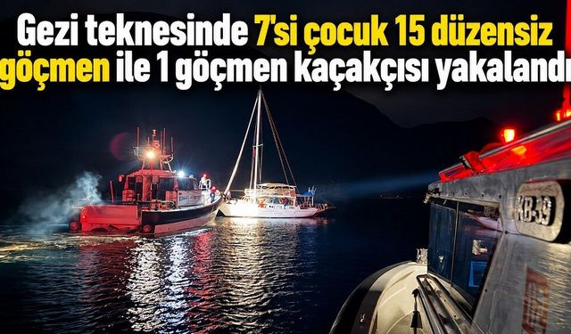 Gezi teknesinde 7'si çocuk 15 düzensiz göçmen ile 1 göçmen kaçakçısı yakalandı