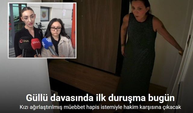 Güllü davasında ilk duruşma bugün