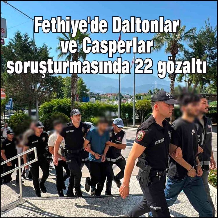 Fethiye’de Daltonlar ve Casperlar soruşturmasında yeni operasyon: 22 gözaltı