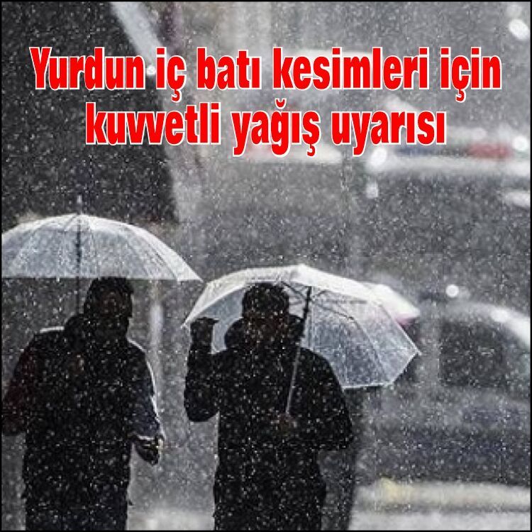 Yurdun iç batı kesimleri için kuvvetli yağış uyarısı