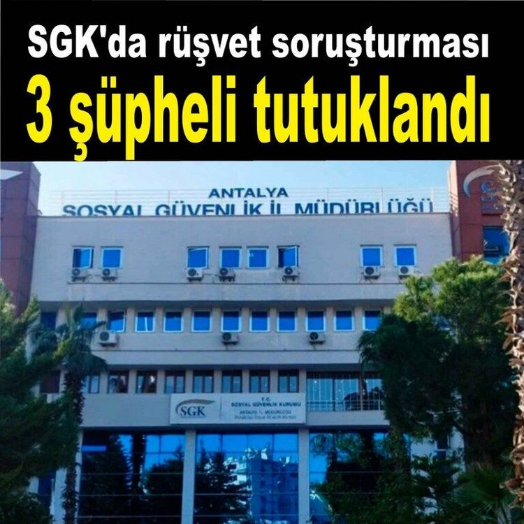 Aralarında SGK İl Müdürü'nün de yer aldığı 3 şüpheli tutuklandı
