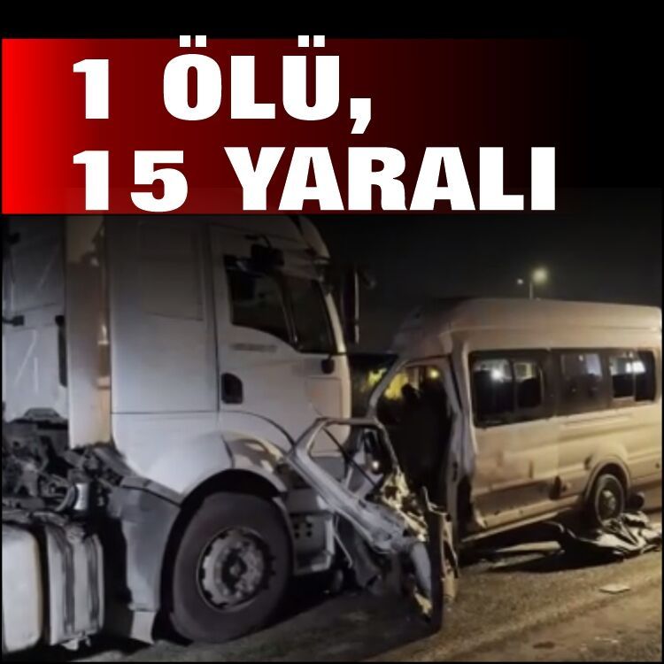 İşçi servisi tırla kafa kafaya çarpıştı: 1 ölü, 15 yaralı