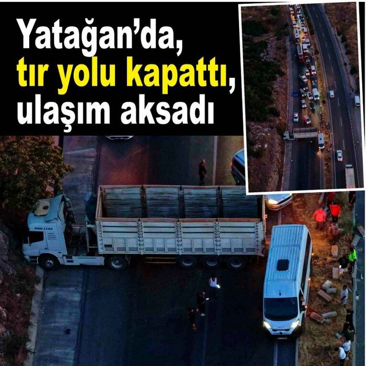 Yatağan’da, tır yolu kapattı, ulaşım aksadı