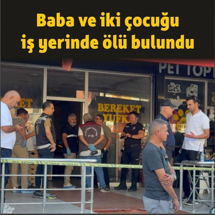 Baba ve iki çocuğu iş yerinde ölü bulundu