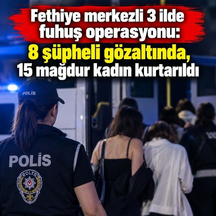Fethiye merkezli 3 ilde fuhuş operasyonu: 8 şüpheli gözaltında, 15 mağdur kadın kurtarıldı