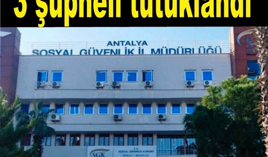 Aralarında SGK İl Müdürü'nün de yer aldığı 3 şüpheli tutuklandı