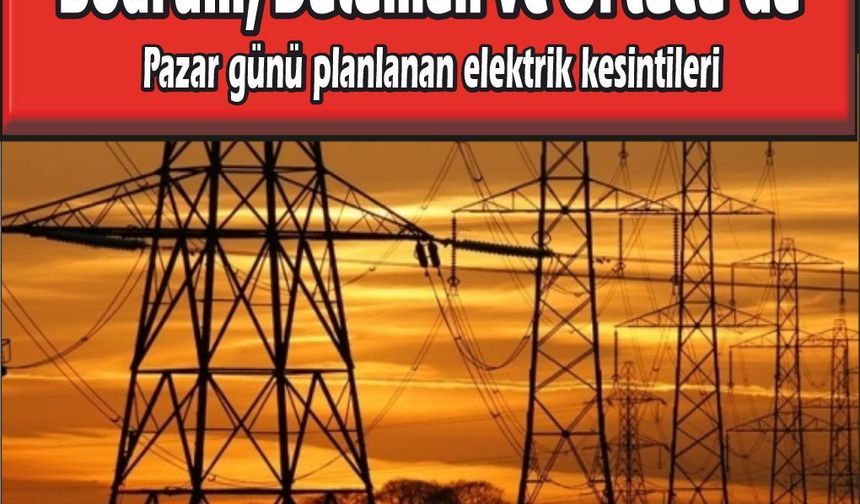 Pazar günü Bodrum, Dalaman ve Ortaca'da planlanan elektrik kesintileri