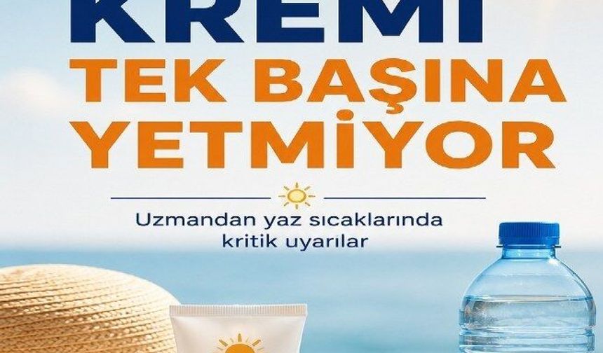 Uzmandan yaz sıcaklarında hayati uyarı: Güneş kremi tek başına yetmiyor