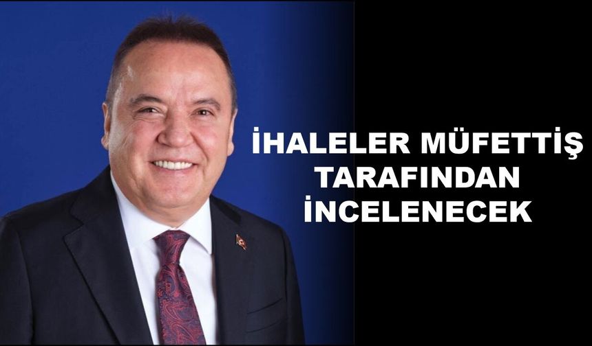 Antalya Büyükşehir Belediyesi’nin ihaleleri müfettiş tarafından incelenecek