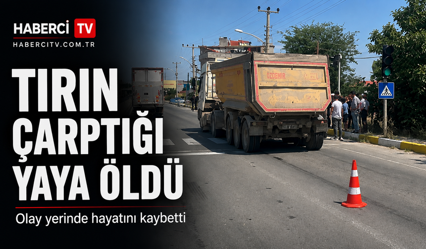 Tırın çarptığı  adamdan acı haber