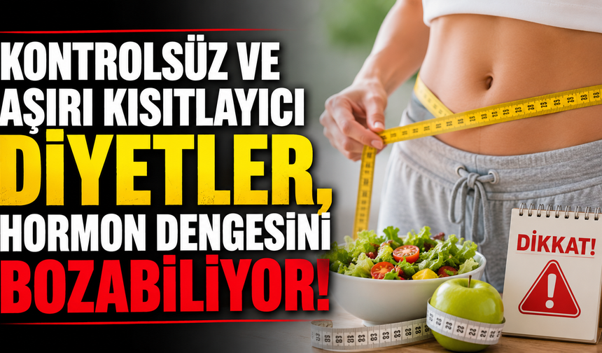 "Kontrolsüz ve aşırı kısıtlayıcı diyetler, hormon dengesini bozabiliyor"
