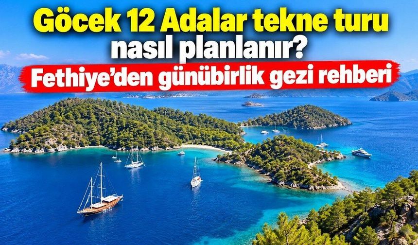 Göcek 12 Adalar tekne turu nasıl planlanır? Fethiye'den günübirlik gezi rehberi