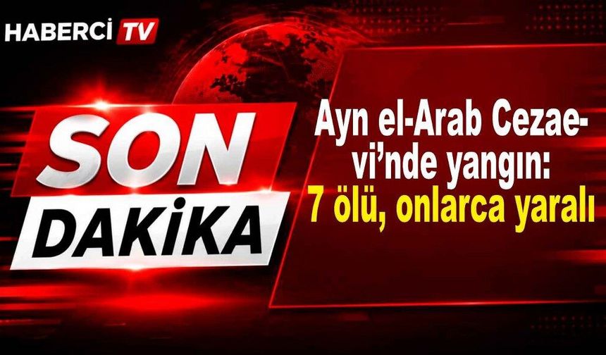 Ayn el-Arab Cezaevi’nde yangın: 7 ölü, onlarca yaralı