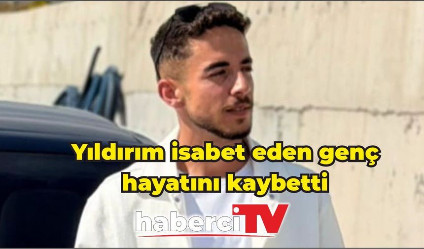 Yıldırım isabet eden 19 yaşındaki genç hayatını kaybetti