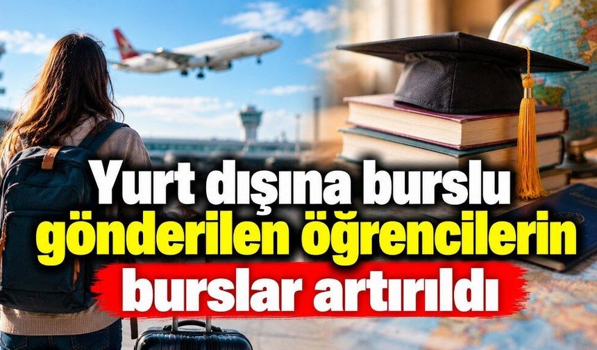 Yurt dışına burslu gönderilen öğrencilere yeni düzenleme: Burslar artırıldı