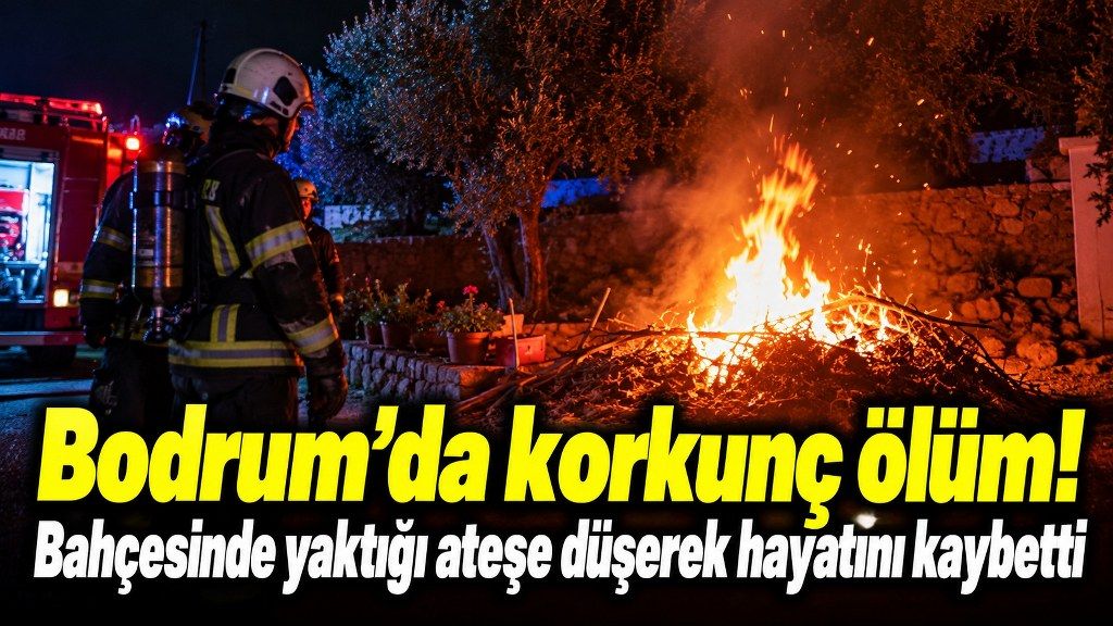 Bodrum'da bahçesinde yaktığı ateşe düşerek hayatını kaybetti